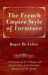 The French Empire Style of Furniture - A Discussion of the Technique and Characteristics of the Furniture Designers of This Period