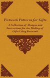 Fretwork Patterns for Gifts - A Collection of Designs and Instructions for the Making of Gifts Using Fretwork