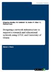 Designing a network infrastructure to support a research and educational network using GTUC and University of Ghana