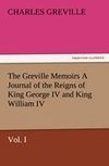 The Greville Memoirs A Journal of the Reigns of King George IV and King William IV, Vol. I