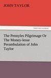 The Pennyles Pilgrimage Or The Money-lesse Perambulation of John Taylor