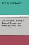 The Unknown Quantity A Book of Romance and Some Half-Told Tales