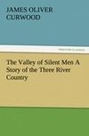 The Valley of Silent Men A Story of the Three River Country