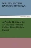 A Popular History of the Art of Music From the Earliest Times Until the Present