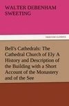 Bell's Cathedrals: The Cathedral Church of Ely A History and Description of the Building with a Short Account of the Monastery and of the See