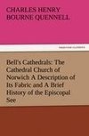 Bell's Cathedrals: The Cathedral Church of Norwich A Description of Its Fabric and A Brief History of the Episcopal See