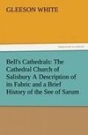 Bell's Cathedrals: The Cathedral Church of Salisbury A Description of its Fabric and a Brief History of the See of Sarum