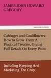 Cabbages and Cauliflowers: How to Grow Them A Practical Treatise, Giving Full Details On Every Point, Including Keeping And Marketing The Crop