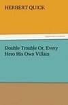 Double Trouble Or, Every Hero His Own Villain