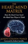 The Heart-Mind Matrix: How the Heart Can Teach the Mind New Ways to Think