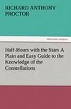 Half-Hours with the Stars A Plain and Easy Guide to the Knowledge of the Constellations