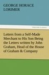 Letters from a Self-Made Merchant to His Son Being the Letters written by John Graham, Head of the House of Graham & Company, Pork-Packers in Chicago, familiarly known on 'Change as 