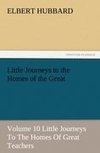 Little Journeys to the Homes of the Great - Volume 10 Little Journeys To The Homes Of Great Teachers