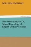 New Word-Analysis Or, School Etymology of English Derivative Words