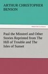 Paul the Minstrel and Other Stories Reprinted from The Hill of Trouble and The Isles of Sunset