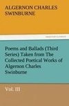 Poems and Ballads (Third Series) Taken from The Collected Poetical Works of Algernon Charles Swinburne-Vol. III