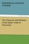 The Character and Influence of the Indian Trade in Wisconsin