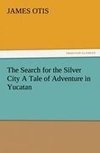 The Search for the Silver City A Tale of Adventure in Yucatan