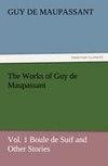 The Works of Guy de Maupassant, Vol. 1 Boule de Suif and Other Stories