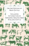 On the Feeding of Neat Cattle - Including Information on Grazing, Soiling and Stalling Cattle