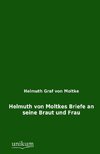 Helmuth von Moltkes Briefe an seine Braut und Frau