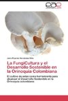 La FungiCultura y el Desarrollo Sostenible en la Orinoquia Colombiana