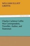 Charles Carleton Coffin War Correspondent, Traveller, Author, and Statesman