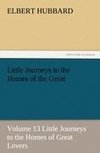 Little Journeys to the Homes of the Great - Volume 13 Little Journeys to the Homes of Great Lovers