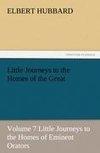 Little Journeys to the Homes of the Great, Volume 7 Little Journeys to the Homes of Eminent Orators