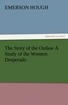 The Story of the Outlaw A Study of the Western Desperado