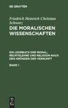 Die moralischen Wissenschaften. Ein Lehrbuch der Moral, Rechtslehre und Religion nach den Gründen der Vernunft. Band 1