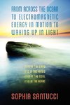 From Across the Ocean to Electromagnetic Energy in Motion to Waking Up in Light