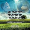 Mi Pequeño Diccionario Ecológico