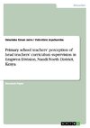 Primary school teachers' perception of head teachers' curriculum supervision in Emgwen Division, Nandi North District, Kenya