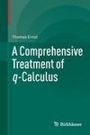 A Comprehensive Treatment of q-Calculus