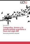 Telégrafos, trenes y la temporalidad argentina a fines del siglo XIX