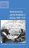 Medical Services and the Hospital in Britain, 1860-1939