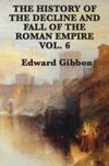 The History of the Decline and Fall of the Roman Empire Vol. 6