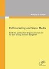 Politmarketing und Social Media: Sind die politischen Organisationen reif für den Dialog mit den Bürgern?