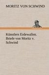 Künstlers Erdewallen. Briefe von Moritz v. Schwind