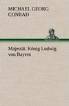 Majestät. König Ludwig von Bayern