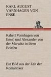 Rahel [Varnhagen von Ense] und Alexander von der Marwitz in ihren Briefen