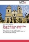 Ricardo Palma. Ideología y Política (1848 - 1919)