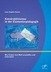 Konstruktivismus in der Elementarpädagogik: Wie Kinder ihre Welt erschaffen und erforschen