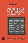 Projektarbeit im Informatikunterricht