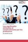 Los significados atribuidos al constructivismo por los profesores