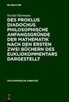 Des Proklus Diadochus philosophische Anfangsgründe der Mathematik nach den ersten zwei Büchern des Euklidkommentars dargestellt