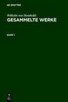 Wilhelm von Humboldt: Gesammelte Werke. Band 1