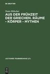 Aus der Frühzeit der Griechen. Räume - Körper - Mythen