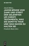 Jakob Böhme vom Zank und Streit der Gelehrten um Christi Testamenta, was sie damitte thun und was davon zu halten sei